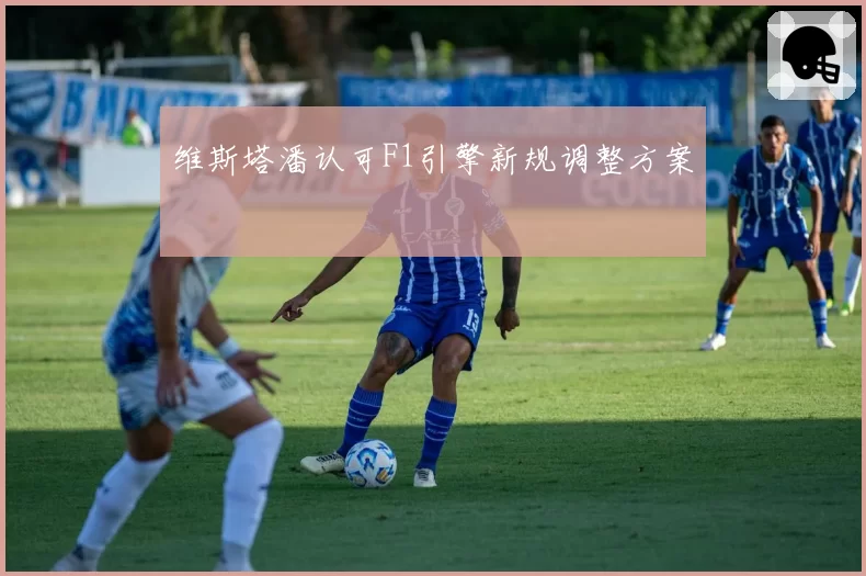 维斯塔潘认可F1引擎新规调整方案