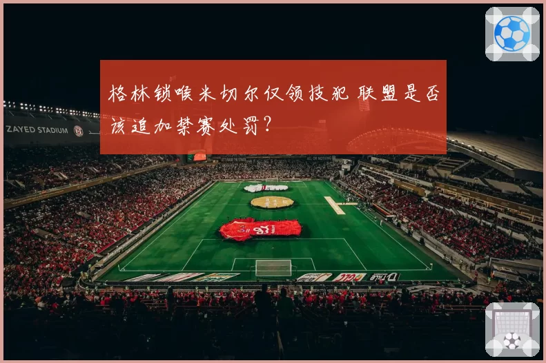格林锁喉米切尔仅领技犯 联盟是否该追加禁赛处罚?
