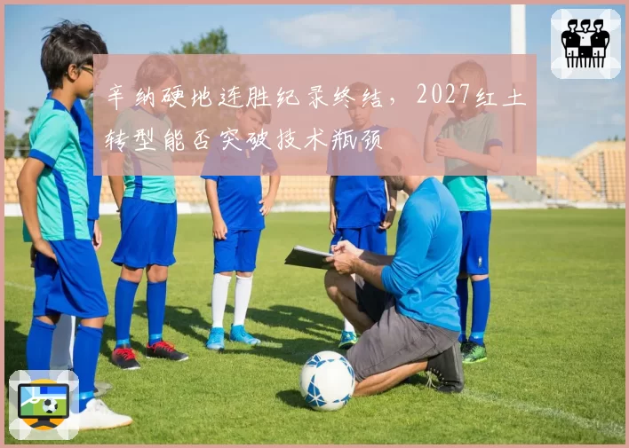辛纳硬地连胜纪录终结，2027红土转型能否突破技术瓶颈